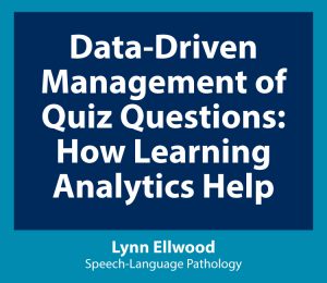 Link to Data-Driven Management of Quiz Questions: How Learning Analytics Help - Lynn Ellwood, Speech-Language Pathology