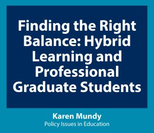 Link to Finding the Right Balance: Hybrid Learning and Professional Graduate Students - Karen Mundy, Policy Issues in Education